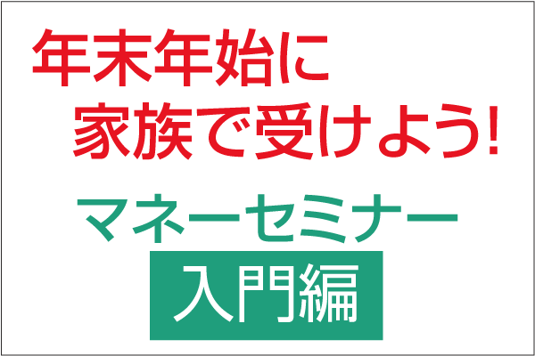 〔webセミナー〕年末年始に家族で受けよう！マネーセミナー入門編